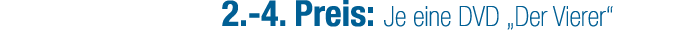 2. 4. Preis: Je eine DVD „Der Vierer“