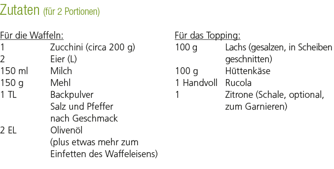 Zutaten (f r 2 Portionen) F r die Waffeln: 1 Zucchini (circa 200 g) 2 Eier (L) 150 ml Milch 150 g Mehl 1 TL Backpulve...
