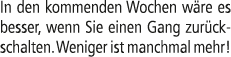 In den kommenden Wochen w re es besser, wenn Sie einen Gang zur ckschalten. Weniger ist manchmal mehr!