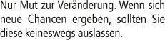 Nur Mut zur Ver nderung. Wenn sich neue Chancen ergeben, sollten Sie diese keineswegs auslassen.