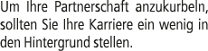 Um Ihre Partnerschaft anzukurbeln, sollten Sie Ihre Karriere ein wenig in den Hintergrund stellen.