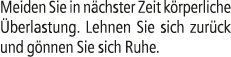 Meiden Sie in n chster Zeit k rperliche berlastung. Lehnen Sie sich zur ck und g nnen Sie sich Ruhe.