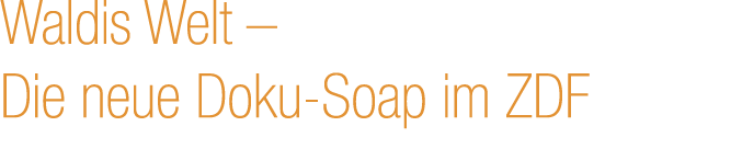 Waldis Welt – Die neue Doku Soap im ZDF
