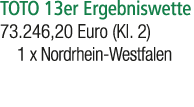 TOTO 13er Ergebniswette 73.246,20 Euro (Kl. 2) 1 x Nordrhein Westfalen