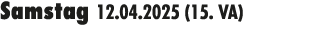 Samstag 12.04.2025 (15. VA) 