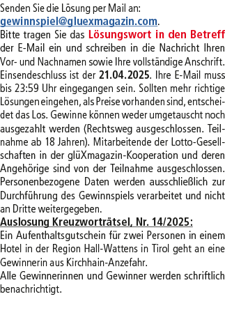 Senden Sie die L sung per Mail an: gewinnspiel@­gluexmagazin.com. Bitte tragen Sie das L sungswort in den Betreff der...