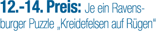 12. 14. Preis: Je ein Ravensburger Puzzle „Kreidefelsen auf R gen“