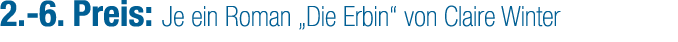 2. 6. Preis: Je ein Roman „Die Erbin“ von Claire Winter