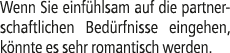 Wenn Sie einf hlsam auf die partnerschaftlichen Bed rfnisse eingehen, k nnte es sehr romantisch werden.