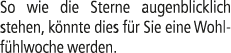 So wie die Sterne augenblicklich stehen, k nnte dies f r Sie eine Wohlf hlwoche werden.