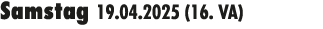 Samstag 19.04.2025 (16. VA) 