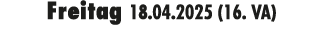 Freitag 18.04.2025 (16. VA)