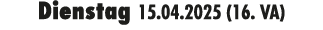 Dienstag 15.04.2025 (16. VA)
