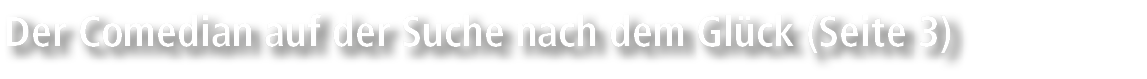 Der Comedian auf der Suche nach dem Gl ck (Seite 3)