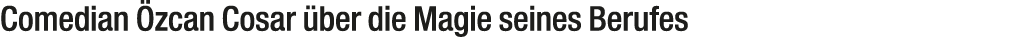 Comedian zcan Cosar  ber die Magie seines Berufes 