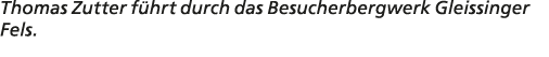 Thomas Zutter f hrt durch das Besucherbergwerk Gleissinger Fels.