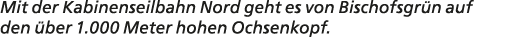 Mit der Kabinenseilbahn Nord geht es von Bischofsgr n auf den ber 1.000 Meter hohen Ochsenkopf.