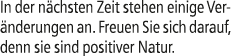 In der n chsten Zeit stehen einige Ver nderungen an. Freuen Sie sich darauf, denn sie sind positiver Natur.