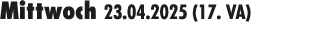 Mittwoch 23.04.2025 (17. VA) 