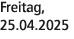 Freitag, 25.04.2025