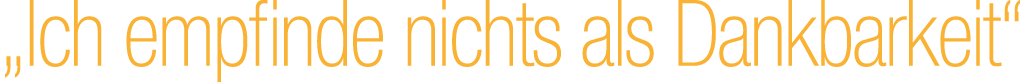 „Ich empfinde nichts als Dankbarkeit“