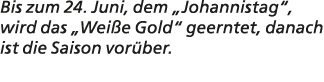 Bis zum 24. Juni, dem „Johannistag“, wird das „Wei e Gold“ geerntet, danach ist die Saison vor ber.