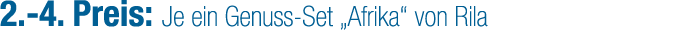 2. 4. Preis: Je ein Genuss Set „Afrika“ von Rila
