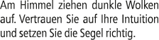Am Himmel ziehen dunkle Wolken auf. Vertrauen Sie auf Ihre Intuition und setzen Sie die Segel richtig.