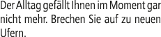 Der Alltag gef llt Ihnen im Moment gar nicht mehr. Brechen Sie auf zu neuen Ufern.