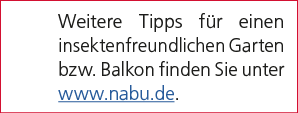Weitere Tipps f r einen insektenfreundlichen Garten bzw. Balkon finden Sie unter www.nabu.de.