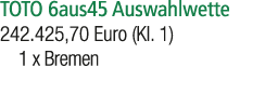 TOTO 6aus45 Auswahlwette 242.425,70 Euro (Kl. 1) 1 x Bremen