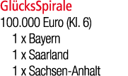 Gl cksSpirale 100.000 Euro (Kl. 6) 1 x Bayern 1 x Saarland 1 x Sachsen Anhalt