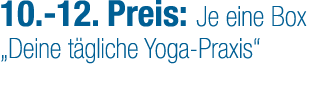 10. 12. Preis: Je eine Box „Deine t gliche Yoga Praxis“