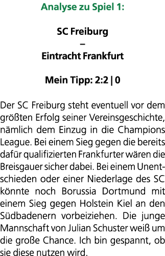Analyse zu Spiel 1: SC Freiburg – Eintracht Frankfurt Mein Tipp: 2:2 | 0 Der SC Freiburg steht eventuell vor dem gr ...