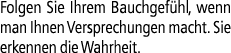 Folgen Sie Ihrem Bauchgef hl, wenn man Ihnen Versprechungen macht. Sie erkennen die Wahrheit.