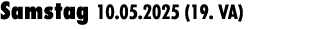 Samstag 10.05.2025 (19. VA) 