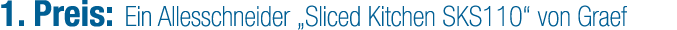 1. Preis: Ein Allesschneider „Sliced Kitchen SKS110“ von Graef