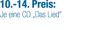 10. 14. Preis: Je eine CD „Das Lied“ 