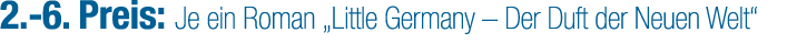 2. 6. Preis: Je ein Roman „Little Germany – Der Duft der Neuen Welt“