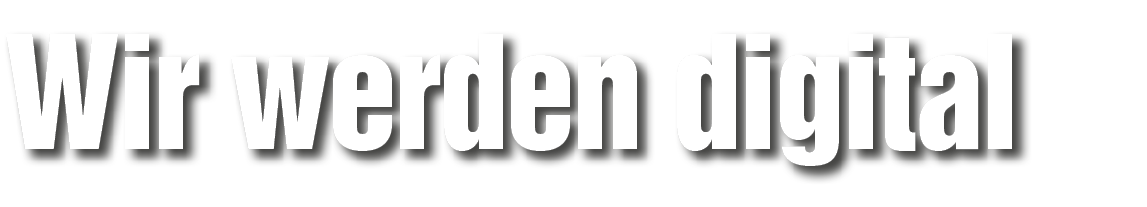 Wir werden digital