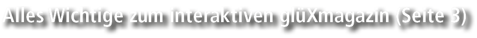 Alles Wichtige zum interaktiven gl Xmagazin (Seite 3)