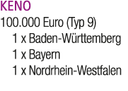KENO 100.000 Euro (Typ 9) 1 x Baden W rttemberg 1 x Bayern 1 x Nordrhein Westfalen 