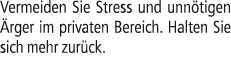 Vermeiden Sie Stress und unn tigen rger im privaten Bereich. Halten Sie sich mehr zur ck.