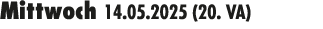Mittwoch 14.05.2025 (20. VA) 