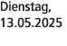 Dienstag, 13.05.2025