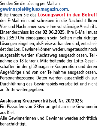 Senden Sie die L sung per Mail an: gewinnspiel@­gluexmagazin.com. Bitte tragen Sie das L sungswort in den Betreff der...