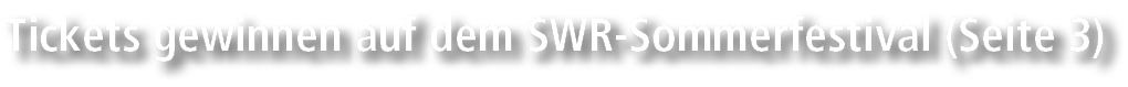 Tickets gewinnen auf dem SWR Sommerfestival (Seite 3)