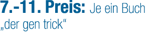 7. 11. Preis: Je ein Buch „der gen trick“