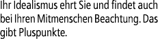 Ihr Idealismus ehrt Sie und findet auch bei Ihren Mitmenschen Beachtung. Das gibt Pluspunkte.