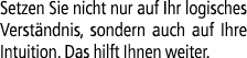 Setzen Sie nicht nur auf Ihr logisches Verst ndnis, sondern auch auf Ihre Intuition. Das hilft Ihnen weiter.